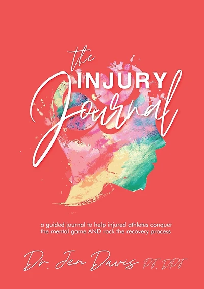 The Injury Journal: A Guided Journal to Help Injured Athletes Conquer the Mental Game and Rock the Recovery Process