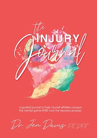 The Injury Journal: A Guided Journal to Help Injured Athletes Conquer the Mental Game and Rock the Recovery Process