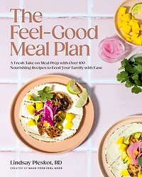 The Feel-Good Meal Plan: A Fresh Take on Prep with Over 100 Nourishing Recipes to Feed Your Family Ease