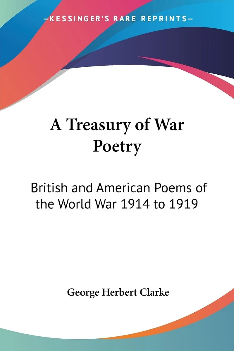 A Treasury of War Poetry: British and American Poems of the World War 1914 to 1919