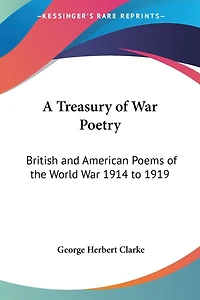 A Treasury of War Poetry: British and American Poems of the World War 1914 to 1919