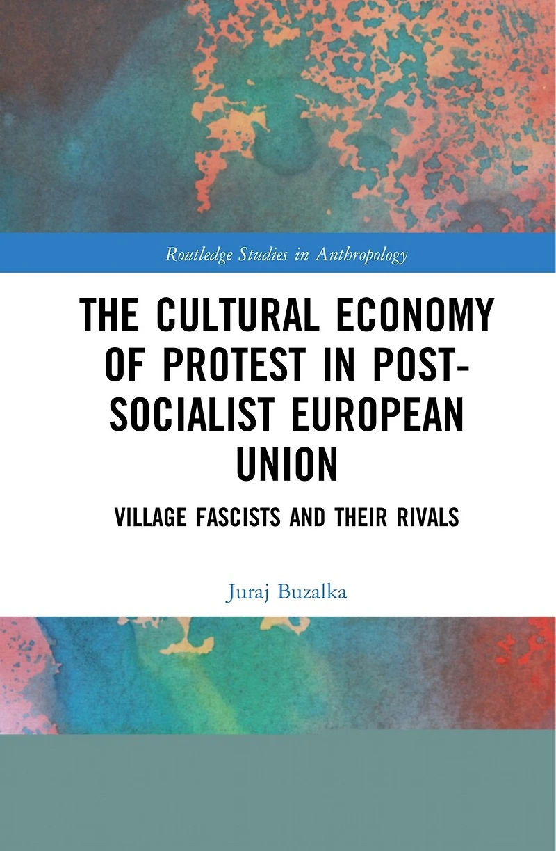 The Cultural Economy of Protest Post-Socialist European Union: Village Fascists and their Rivals