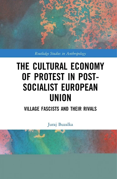The Cultural Economy of Protest Post-Socialist European Union: Village Fascists and their Rivals