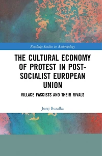 The Cultural Economy of Protest Post-Socialist European Union: Village Fascists and their Rivals
