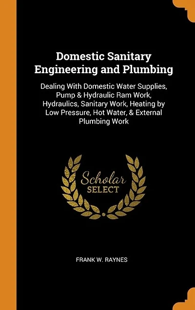 Domestic Sanitary Engineering and Plumbing: Dealing With Domestic Water Supplies, Pump & Hydraulic Ram Work, Hydraulics, Sanitary Work