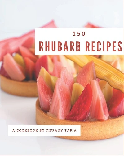 150 Rhubarb Recipes: Greatest Rhubarb Cookbook of All Time