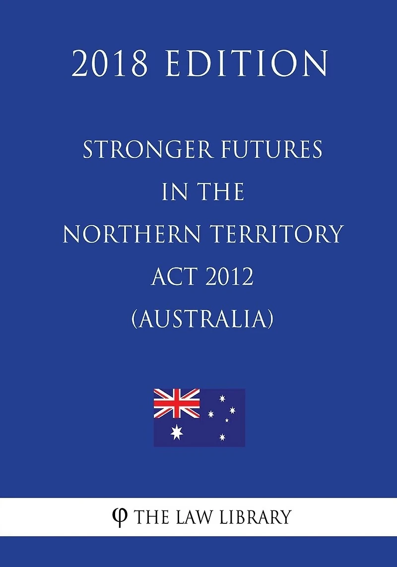 Stronger Futures in the Northern Territory Act 2012 (Australia) (2018 Edition)