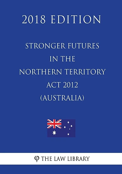 Stronger Futures in the Northern Territory Act 2012 (Australia) (2018 Edition)