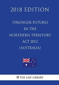 Stronger Futures in the Northern Territory Act 2012 (Australia) (2018 Edition)