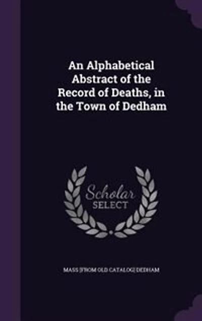 An Alphabetical Abstract of the Record Deaths, Town Dedham, Massachusetts: 1844 1890 (Classic Reprint)