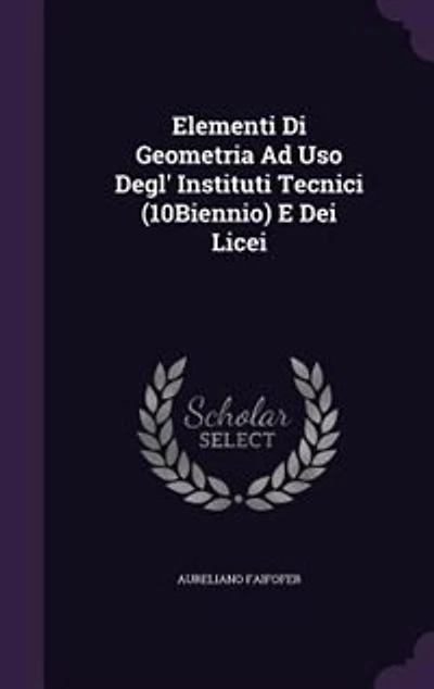 Elementi Di Geometria Ad Uso Degl' Instituti Tecnici (10Biennio) E Dei Licei