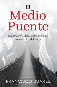 El Medio Puente: Frank Suarez y la Lucha Detras de Su exito - Memorias de Su Hijo Mayor