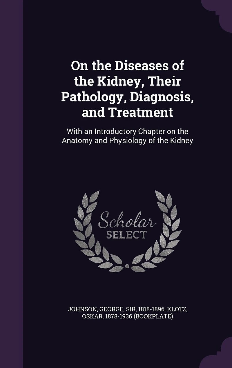on the Diseases of Kidney, Their Pathology, Diagnosis, and Treatment: With an Introductory Chapter Anatomy Physiology Kidney (Classic Reprint)