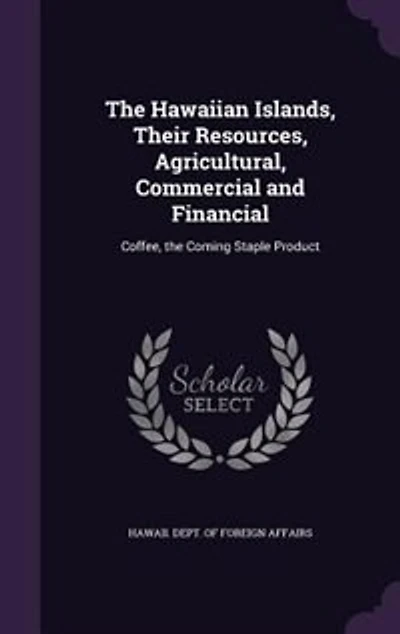 The Hawaiian Islands, Their Resources, Agricultural, Commercial and Financial: Coffee