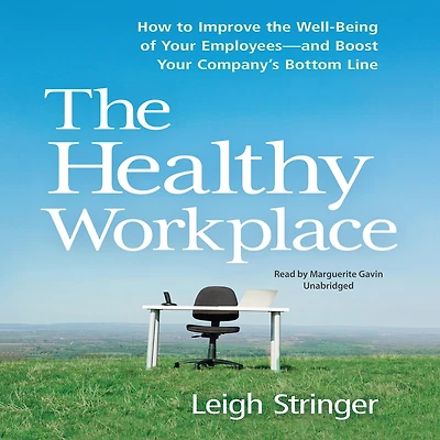 the Healthy Workplace: How to Improve Well-Being of Your Employees---and Boost Company's Bottom Line