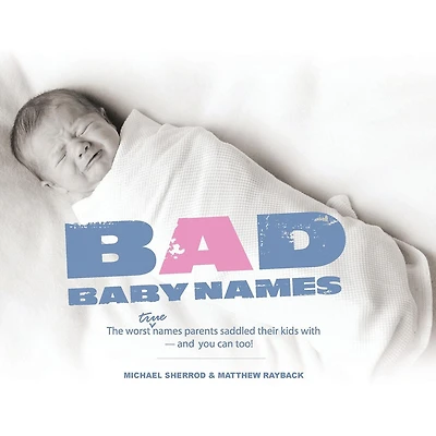 Bad Baby Names: The Worst True Names Parents Saddled Their Kids With, And You Can Too!