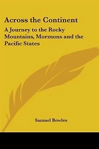 Across the Continent: A Journey to the Rocky Mountains, Mormons and the Pacific States