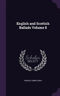 English and Scottish Ballads Volume 8