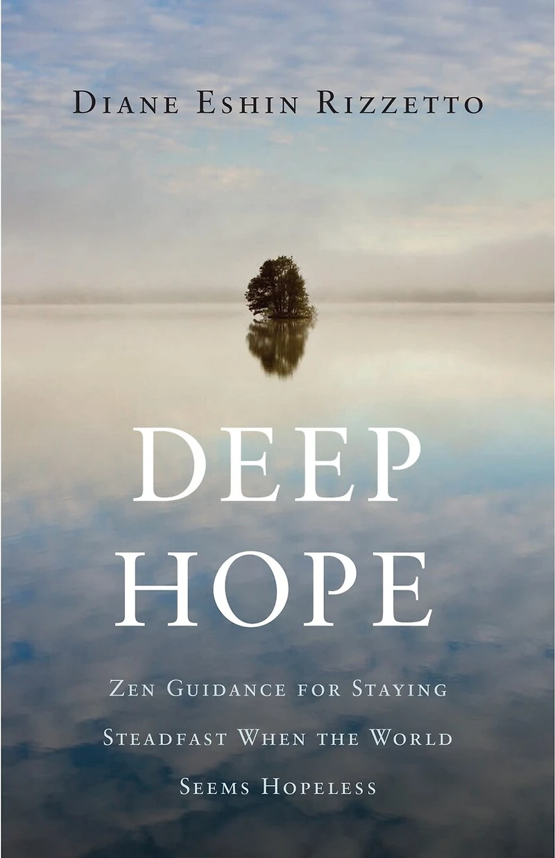 Deep Hope: Zen Guidance For Staying Steadfast When The World Seems Hopeless