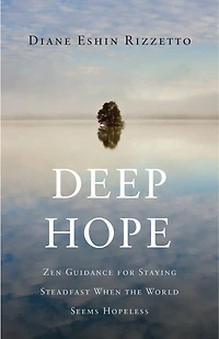 Deep Hope: Zen Guidance For Staying Steadfast When The World Seems Hopeless
