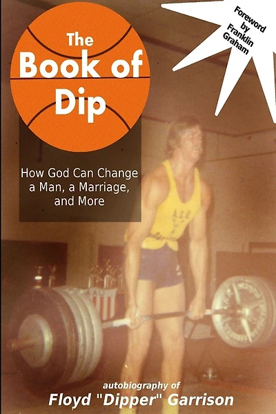 The Book of Dip: How God Can Change a Man, a Marriage, and More