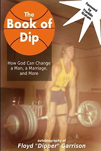 The Book of Dip: How God Can Change a Man, a Marriage, and More