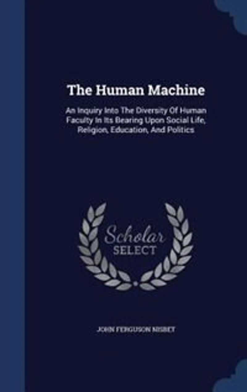The Human Machine: An Inquiry Into The Diversity Of Human Faculty In Its Bearing Upon Social Life, Religion, Education
