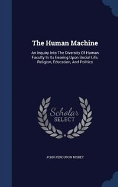 The Human Machine: An Inquiry Into The Diversity Of Human Faculty In Its Bearing Upon Social Life, Religion, Education