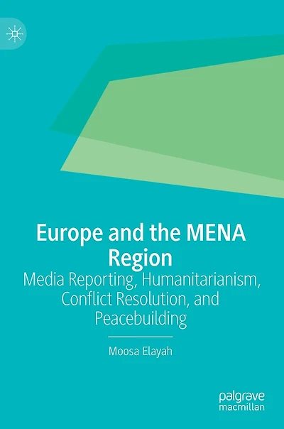 Europe and the MENA Region: Media Reporting, Humanitarianism, Conflict Resolution, Peacebuilding