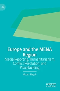 Europe and the MENA Region: Media Reporting, Humanitarianism, Conflict Resolution, Peacebuilding