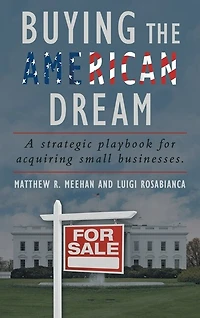 Buying the American Dream: A Strategic Playbook for Acquiring Small Businesses.