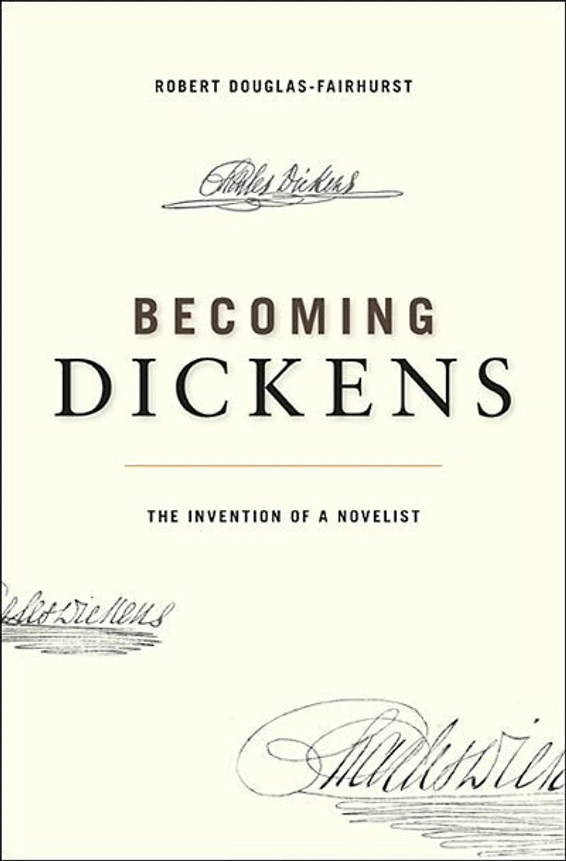 Becoming Dickens: The Invention Of A Novelist
