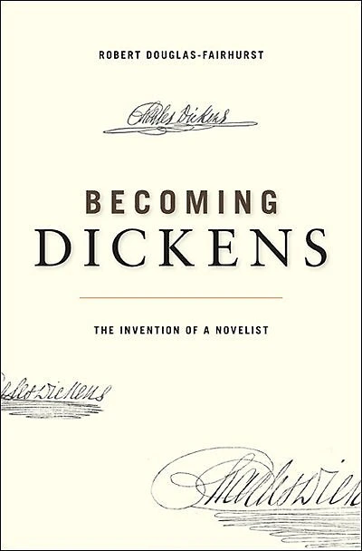 Becoming Dickens: The Invention Of A Novelist