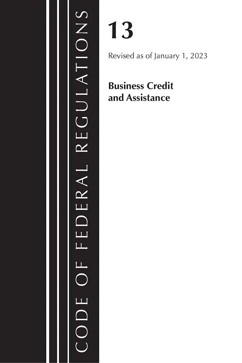 Code of Federal Regulations, Title 13 Business Credit and Assistance, Revised as January 1, 2025