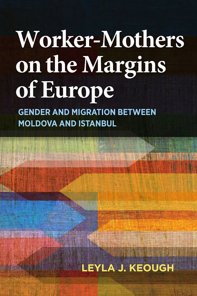 Worker-Mothers on the Margins of Europe: Gender and Migration between Moldova Istanbul