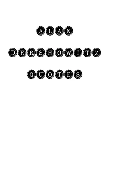 Alan Dershowitz: Alan Dershowitz, quotes, quotations, famous quotes