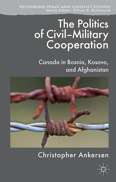 The Politics of Civil-Military Cooperation: Canada Bosnia, Kosovo, and Afghanistan