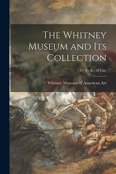 The Whitney Museum and Its Collection; [41] p.: ill.; 26 cm.