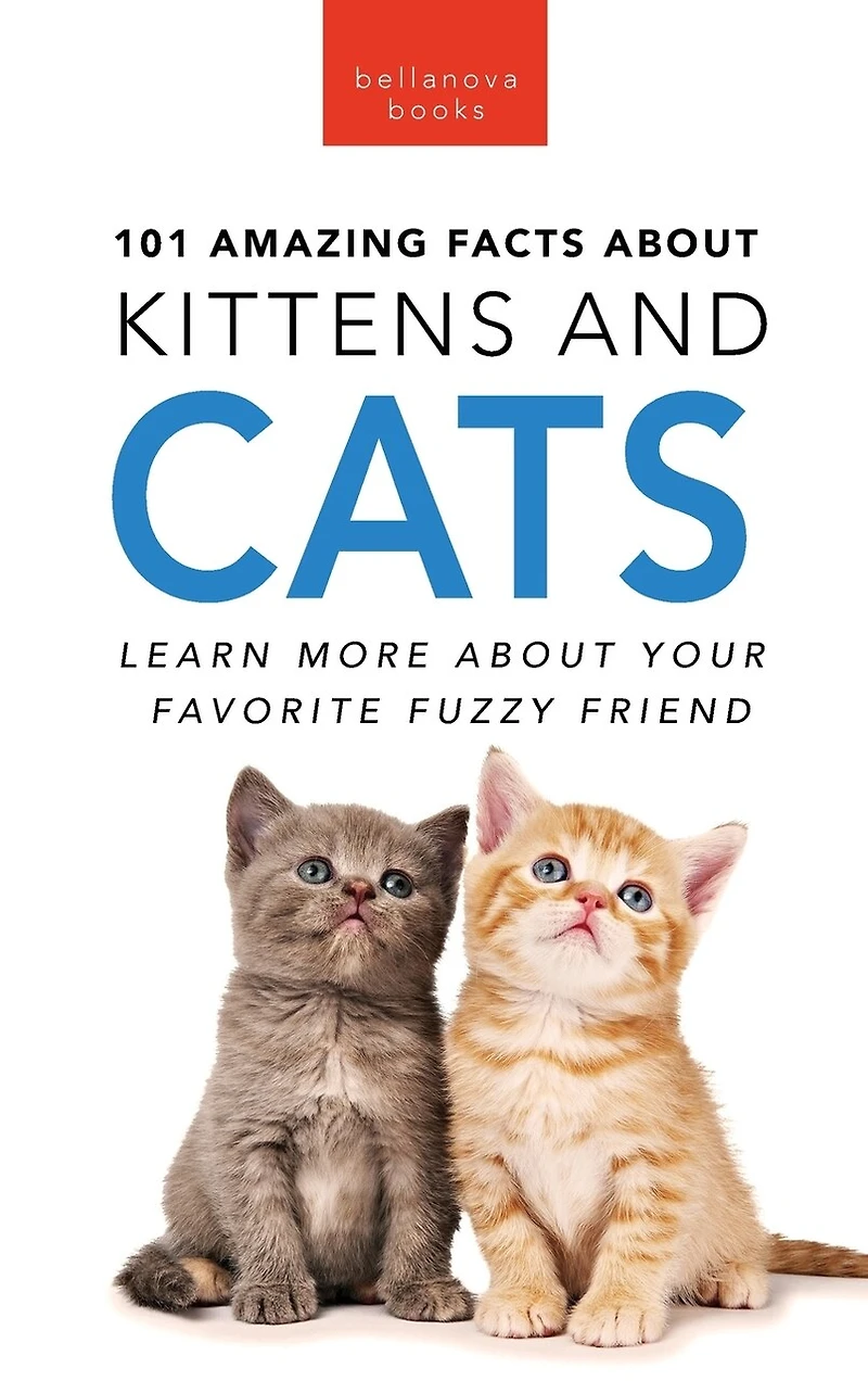 101 Amazing Facts About Kittens and Cats: Feline Trivia, Breeds, Quiz and Photos for Curious Kids and Animal Lovers