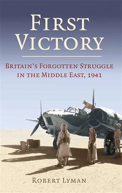 First Victory: 1941: Blood, Oil And Mastery In The Middle East, 1941