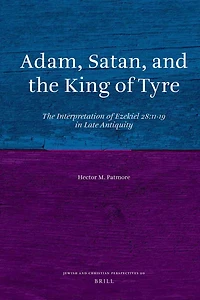 Adam, Satan, and the King of Tyre: The Interpretation of Ezekiel 28:11-19 in Late Antiquity
