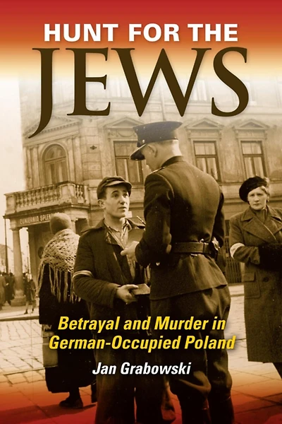 Hunt for the Jews: Betrayal and Murder German-Occupied Poland