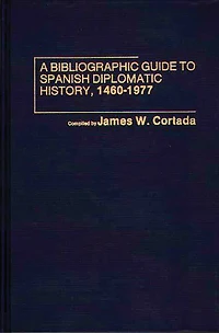 A Bibliographic Guide to Spanish Diplomatic History, 1460-1977