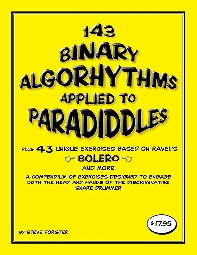 143 Binary Algorhythms Applied To Paradiddles Plus 43 Unique Exercises Based On Ravel's Bolero: A Compendium Of Exercises Designed To Engage The Head And Hands Of The Discriminating Snare Drummer