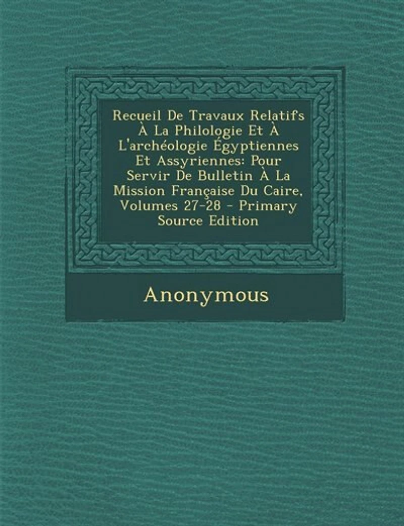 Recueil De Travaux Relatifs À La Philologie Et L'archéologie Égyptiennes Assyriennes: Pour Servir Bulletin Mission Française Du Caire, Volumes 27-28 - Primary Source Edition