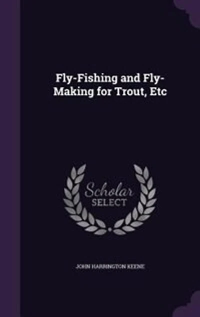 Fly-Fishing and Fly-Making for Trout, Etc