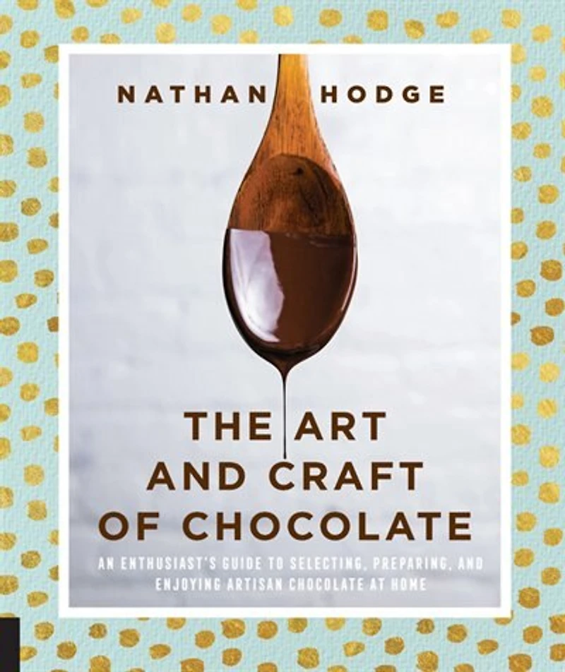 Art and Craft of Chocolate: An enthusiast's guide to selecting, preparing enjoying artisan chocolate at home