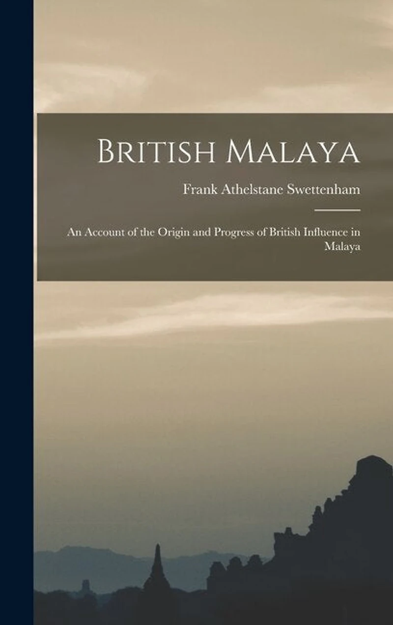 British Malaya: An Account of the Origin and Progress of British Influence in Malaya