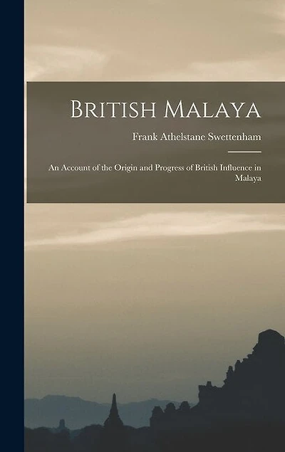 British Malaya: An Account of the Origin and Progress of British Influence in Malaya