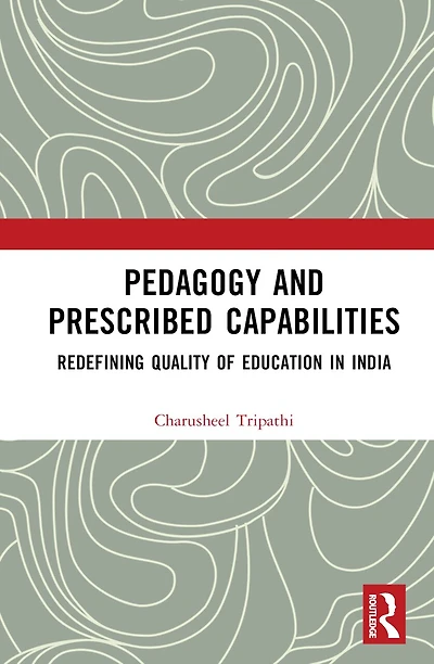 Pedagogy and Prescribed Capabilities: Redefining Quality of Education India